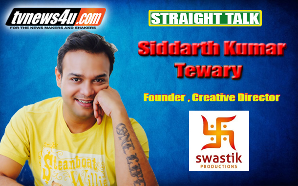 Straight Talk with Siddharth Kumar Tewary Founder-Director and Creative Head of Swastik Productions