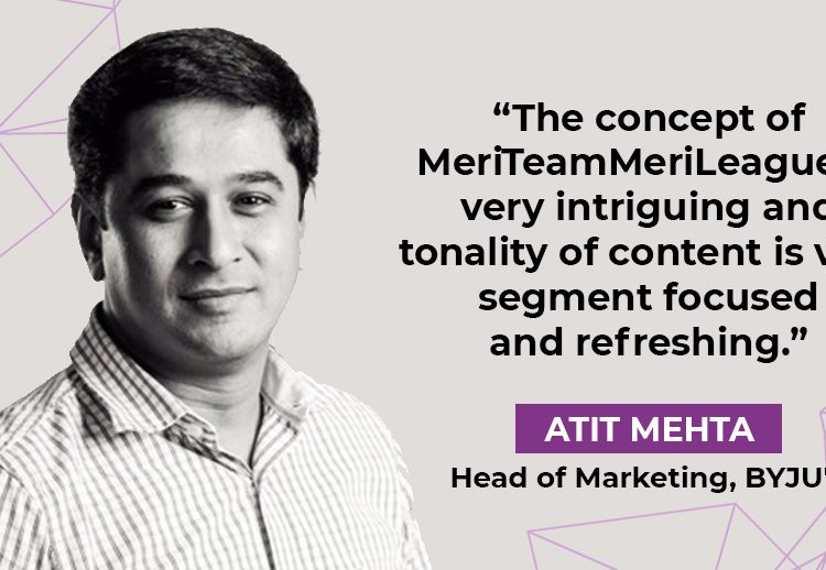 The concept of ‘MeriTeamMeriLeague’ is very intriguing: Atit Mehta, Head of Marketing, BYJU's