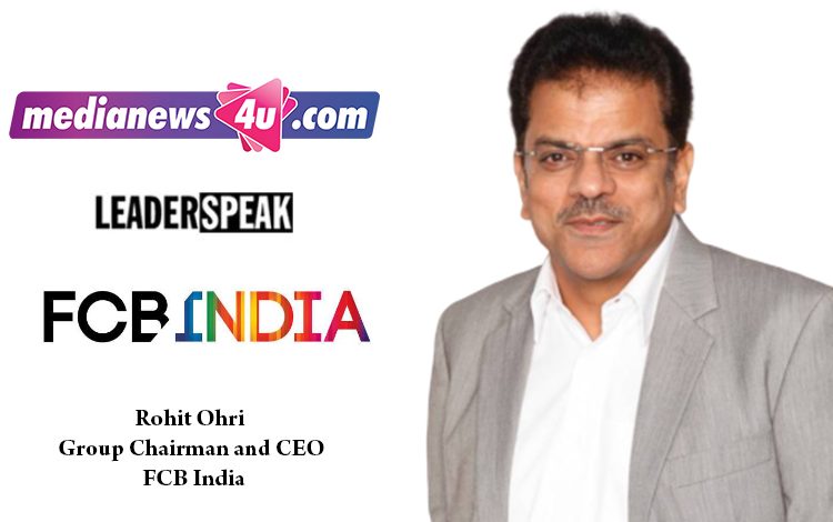 MediaNews4U spoke to Rohit Ohri - Group Chairman and CEO, FCB India