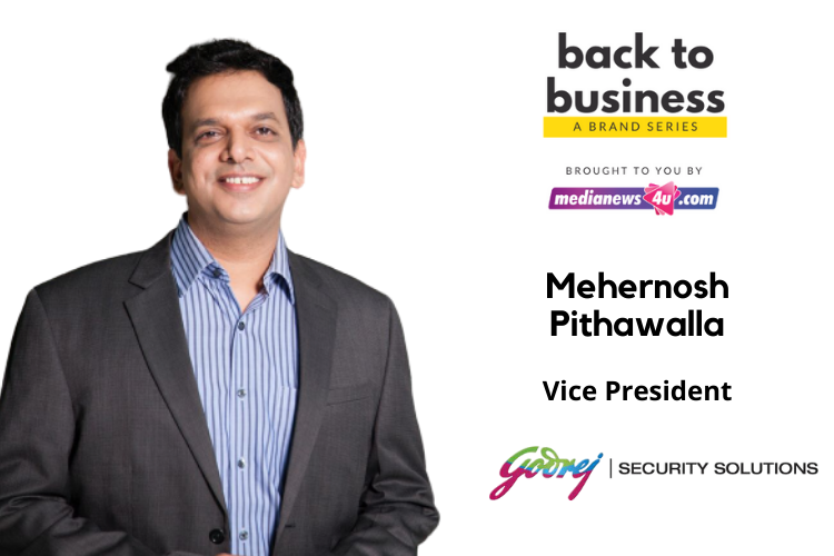 Our aim will be to offer solutions that are relevant with the current times to help ensure safety, security and peace of mind: Mehernosh Pithawalla, Godrej Security Solutions