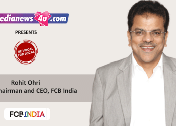Be vocal for local is the Prime Minister's way of looking and supporting Indian businesses: Rohit Ohri, Group Chairman and CEO, FCB India