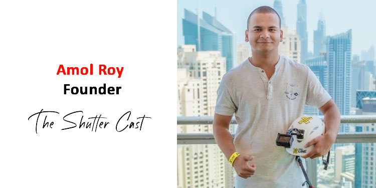 At The Shutter Cast, we believe in changing crisis into opportunities: Amol Roy, TheShutterCast