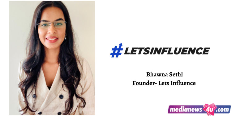 Lets Influence is one-of-its-kind of influencer marketing agency that works with companies, irrespective of their size or scale of operations: Bhawna Sethi, Lets Influence