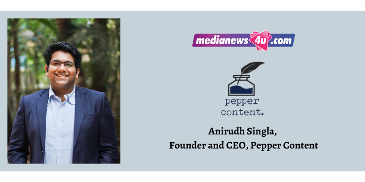 From being a content enthusiast to being an entrepreneur, it has been a pretty exciting journey: Anirudh Singla, Pepper Content