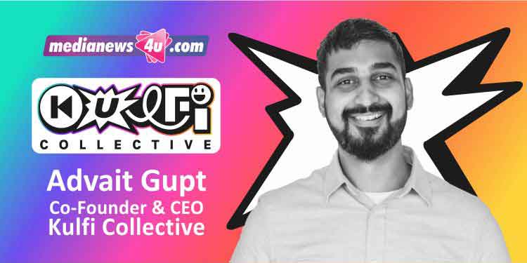 Kulfi Collective umbrella enables us to combine the strengths and tap into shared resources of talent and tech to develop high quality content: Advait Gupt