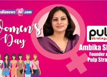 Empowerment of women starts at home, teaching equality at home prompts men and women practice it in professional world : Ambika Sharma – Pulp Strategy