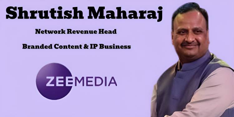 Shrutish Maharaj Appointed as Network Revenue Head – Branded Content & IP Business at Zee Media Corporation
