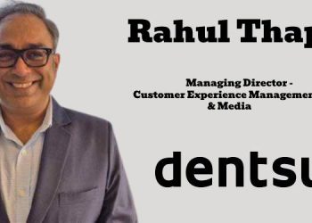 Dentsu Singapore names Rahul Thappa as Managing Director - Customer Experience Management (CXM) & Media