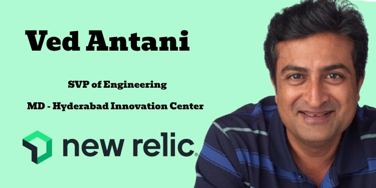 New Relic appoints Ved Antani as Senior VP of Engineering and Managing Director of Hyderabad Innovation Center