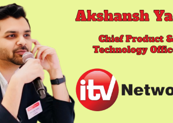 ITV Network hires Akshansh Yadav as Chief Product & Technology Officer for its Digital Business