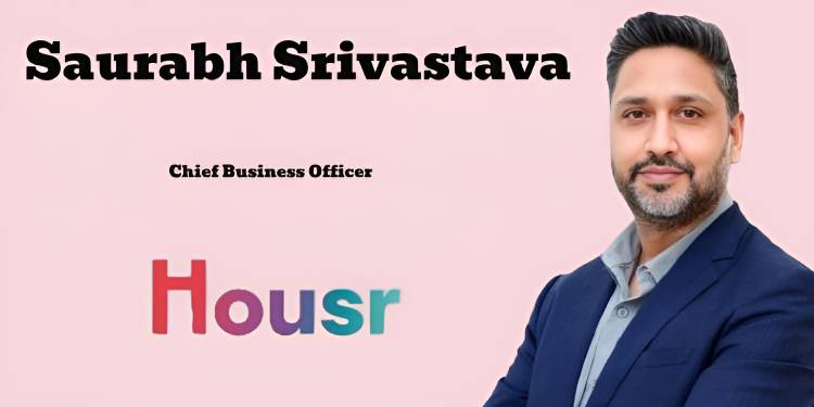 Saurabh Srivastava rejoins Housr as Chief Business Officer