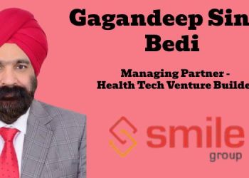 Gagandeep Singh Bedi Joins Smile Group as Managing Partner - Health Tech Venture Builde