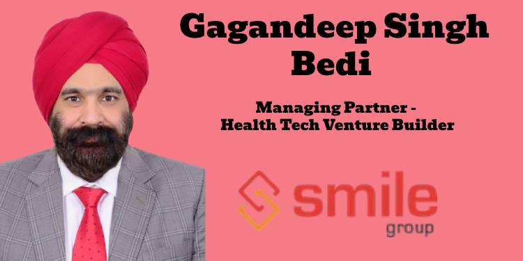 Gagandeep Singh Bedi Joins Smile Group as Managing Partner - Health Tech Venture Builde