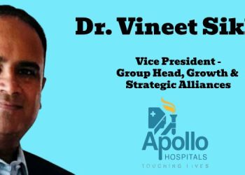 Apollo Hospitals names Dr. Vineet Sikka as Vice President – Group Head, Growth & Strategic Alliances