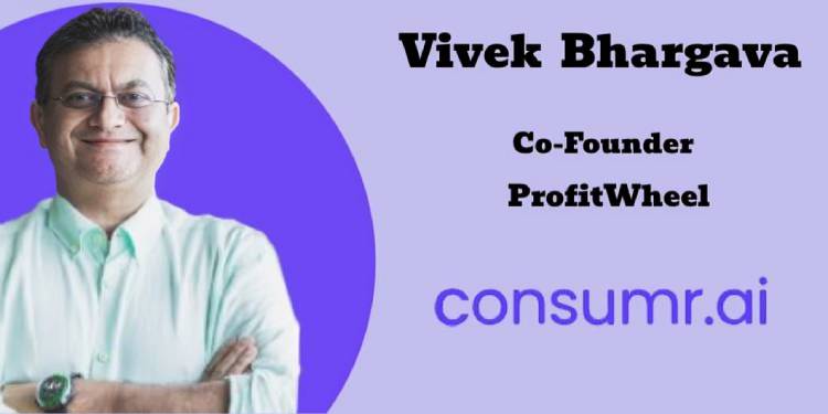 Technology shouldn’t just generate insights, it should help brands act on them profitably: Vivek Bhargava, ProfitWheel (consumr.ai)