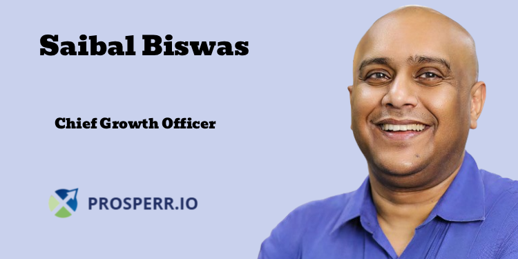 Prosperr.io names Saibal Biswas as Chief Growth Officer