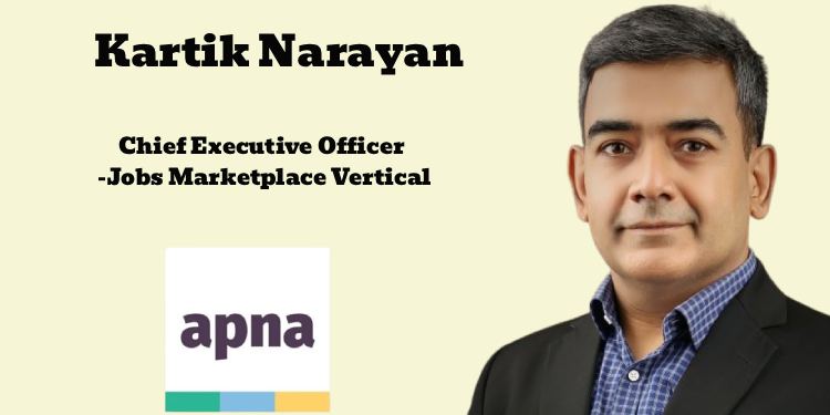 Apna Group names Kartik Narayan as Chief Executive Officer for its Jobs Marketplace Vertical