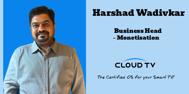 CTV is evolving rapidly, it’s not a question of if, but how soon it becomes mainstream: Harshad Wadivkar, CloudTV Ads
