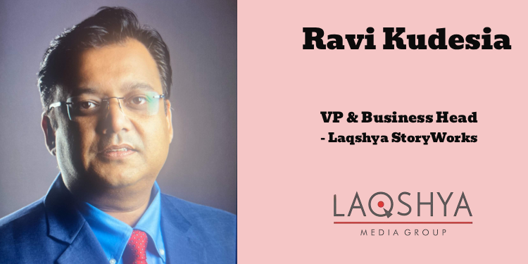Laqshya Media Group launches ‘Laqshya StoryWorks’; appoints Ravi Kudesia as VP & Business Head