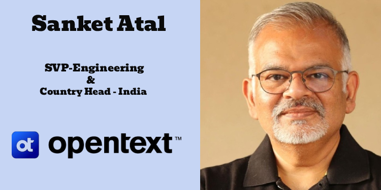 OpenText appoints Sanket Atal as SVP, Engineering & Country Head, India