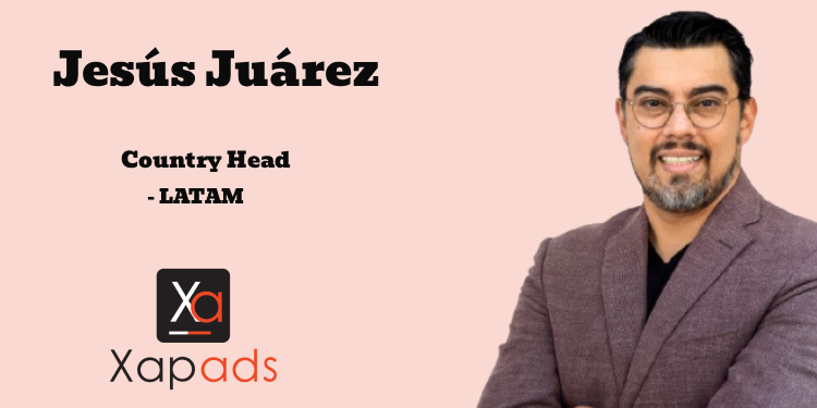 Xapads Media enters LATAM, appoints Jesús Juárez as Country Head to lead regional growth