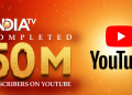 India TV Crosses 50 million Subscribers on YouTube, Strengthens Its Position as India’s Most Trusted Digital News Powerhouse