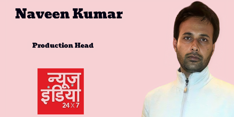 Naveen Kumar appointed Production Head at News India 24X7