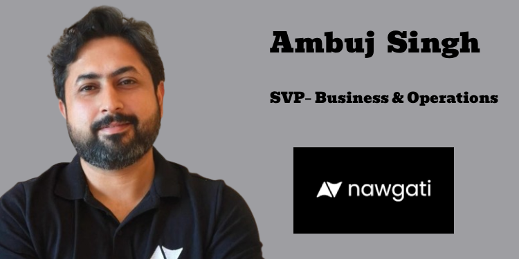 Nawgati appoints Ambuj Singh as Senior Vice President – Business and Operations