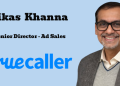 Truecaller appoints Vikas Khanna as Senior Director – Ad Sales