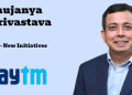 Saujanya Shrivastava joins Paytm as CEO – New Initiatives
