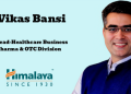 Vikas Bansi to Lead Healthcare Business for Pharma and OTC Division at Himalaya Wellness Company
