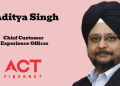 ACT Fibernet promotes Aditya Singh to Chief Customer Experience Officer