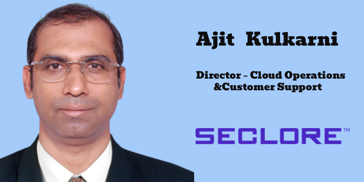 Seclore names Ajit Kulkarni as Director – Cloud Operations and Customer Support