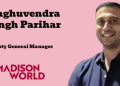 Raghuvendra Singh Parihar joins Madison World as Deputy General Manager