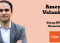 Ameya Velankar joins Ixigo as Group Senior Vice President – Marketing
