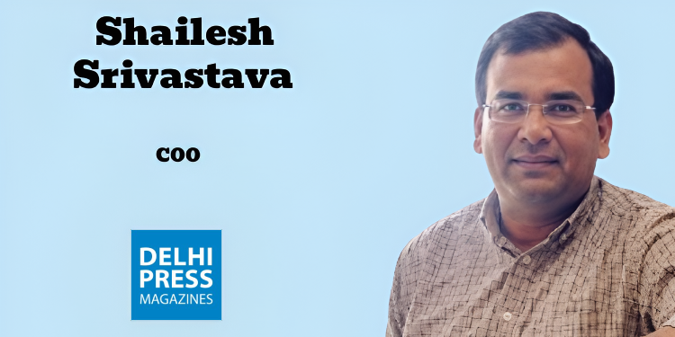 Delhi Press appoints Shailesh Srivastava as Chief Operating Officer
