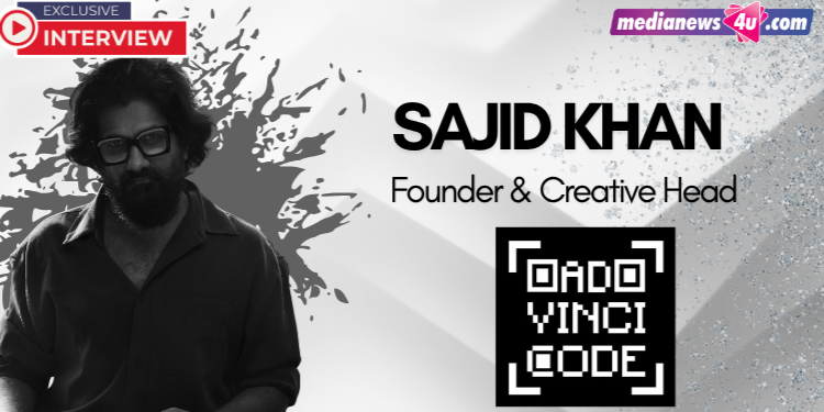 The creative industry needs to reposition itself as future-facing: Sajid Khan, AdVinciCode