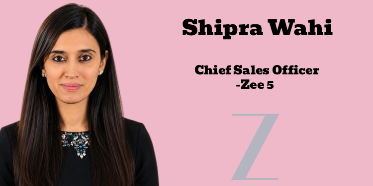 Z appoints Shipra Wahi as Chief Sales Officer for Zee 5; strengthens digital ad revenue team