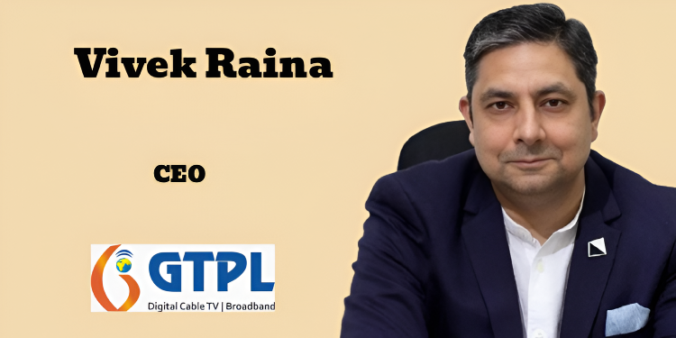 GTPL Broadband names Vivek Raina as CEO to drive expansion strategy