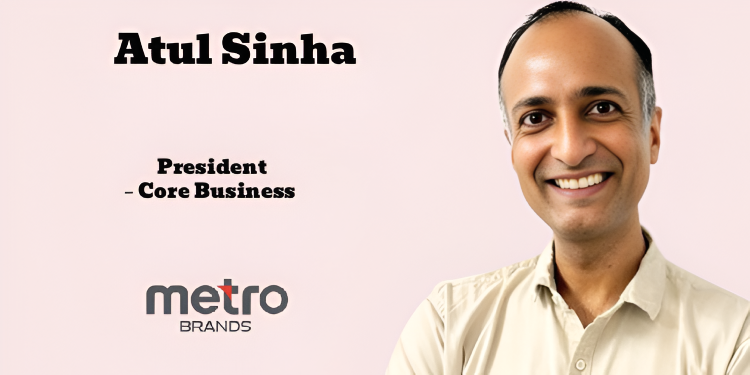 Metro Brands appoints Former CaratLane COO Atul Sinha as President – Core Business
