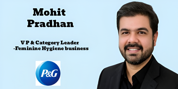Mohit Pradhan succeeds Girish Kalyanaraman as P&G Hygiene’s Feminine Hygiene Leader