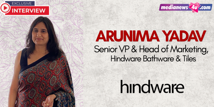 Consumers today respond more to emotional connections and real experiences than purely functional brand messaging: Arunima Yadav, Hindware Bathware & Tiles