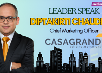 “A Homebuyer Doesn’t Begin with Square Footage—They Begin with Aspiration”: Diptakirti Chaudhuri on How Casagrand is Rewriting Real Estate Marketing