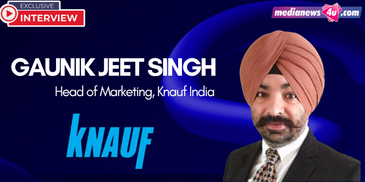 Audience-first strategy drives media investments as digital continues to grow across the brand’s marketing mix: Gaunik Jeet Singh, Knauf India