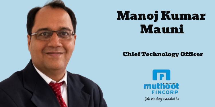 Muthoot FinCorp appoints Manoj Kumar Mauni as Chief Technology Officer