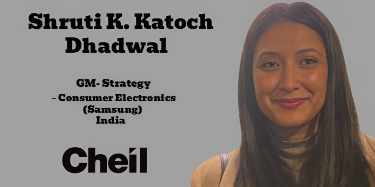 Shruti K. Katoch Dhadwal joins Cheil India as General Manager, Strategy – Consumer Electronics (Samsung)