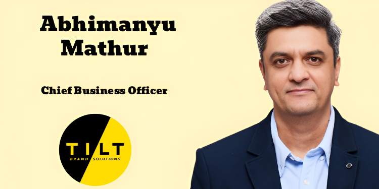 Tilt Brand Solutions appoints Abhimanyu Mathur as Chief Business Officer