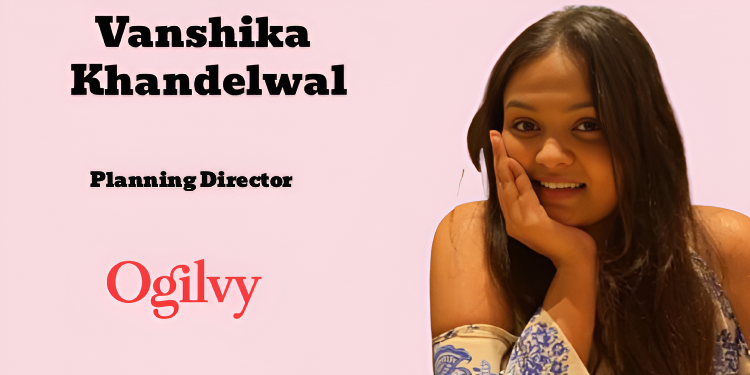 Vanshika Khandelwal joins Ogilvy as Planning Director