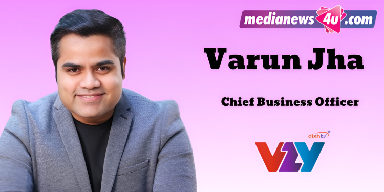 Dish TV strengthens VZY leadership, appoints Varun Jha as Chief Business Officer